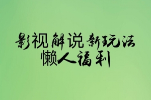 影视解说新玩法，懒人也能轻松上手，真实案例