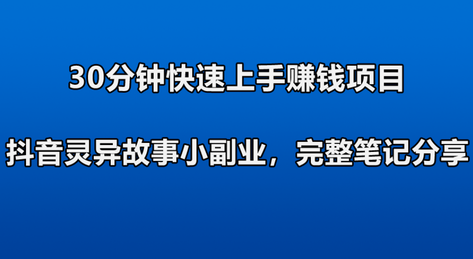 30分钟快速上手赚钱项目：抖音灵异故事小副业